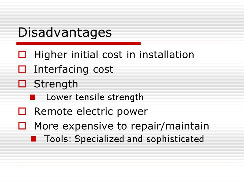 Disadvantages Higher initial cost in installation Interfacing cost Strength Lower tensile strength Remote electric